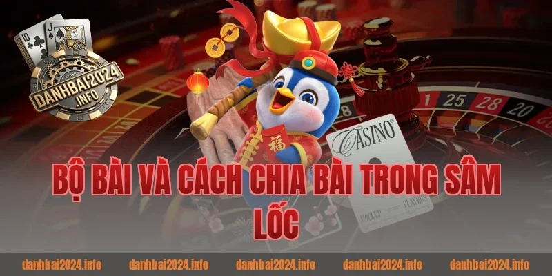 Bộ Bài Và Cách Chia Bài Trong Sâm Lốc