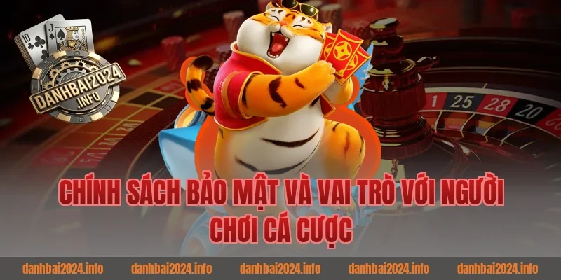 Chính sách bảo mật và vai trò với người chơi cá cược