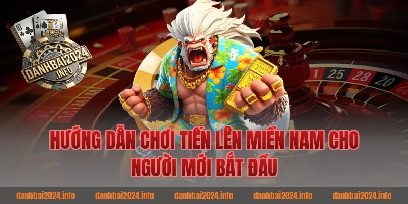 Hướng dẫn chơi tiến lên miền nam cho người mới bắt đầu đánh bài