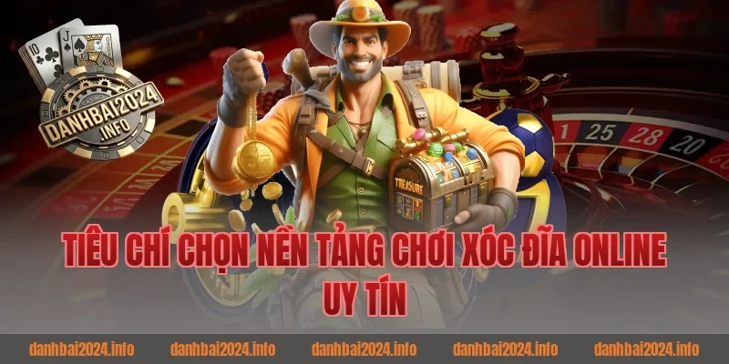 Tiêu Chí Chọn Nền Tảng Chơi Xóc Đĩa Online Uy Tín
